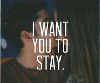 I want you to stay