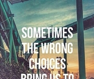 Sometimes The Wrong Choices