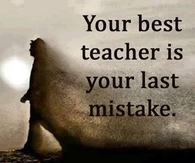 Your best teacher is your last mistake