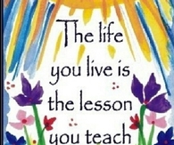 The life you live is the lesson you teach