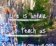 Life is unfair to teach us right from wrong
