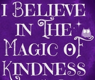 I believe in the magic of kindness