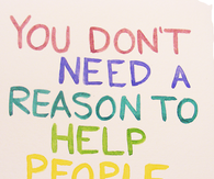 You dont need a reason to help people