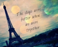 The days were better when we were together