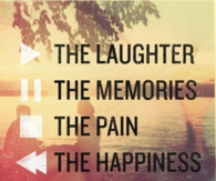 The laughter, memories, pain and happiness