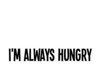 Im Always Hungry
