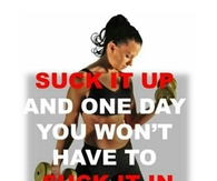 Suck it up so you wont have to suck it in