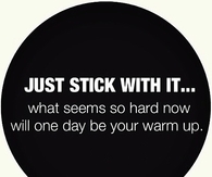 Just stick with it