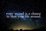 Every second is a change to turn your life around