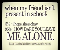 When my friend isnt present in school