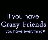 If you have crazy friends