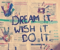 Dream it, wish it, do it