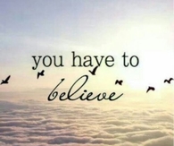 You have to believe