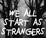 We all start as strangers
