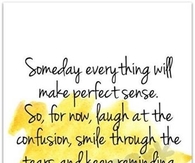 Someday everything will make sense