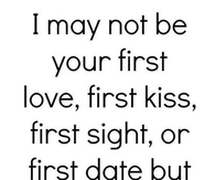 I may not be your first love