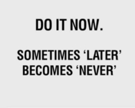 Do it now