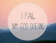 I fail, my God doesn't