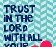 Trust in the lord with all your heart