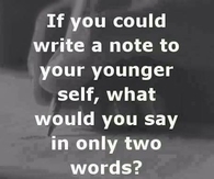 If you could write a not to your younger self