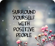 surround yourself with positive people