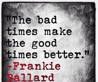 The bad times make the good times better