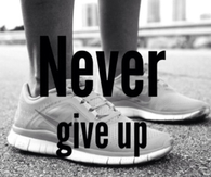 Never give up, stay focused