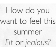 How do you want to feel this summer, fit or jealous?
