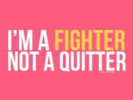 Ima a fighter, not a quitter