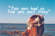Keep your head up, keep your heart strong