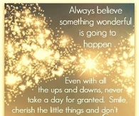 always believe something wonderful is about to happen