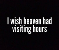 I wish heaven had visiting hours
