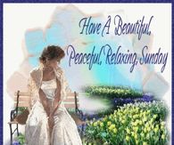 Have a beautiful, peaceful, relaxing Sunday
