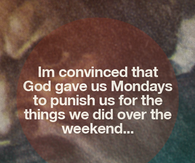 God gave us Mondays