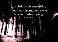 I think hell is something you carry around with you