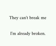 Im already broken