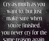 Never cry for the same reason again