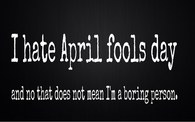I hate april fools day