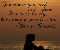 sometimes you need to be alone