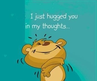 I just hugged you in my thoughts