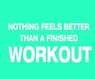 Nothing feels better than a finished workout