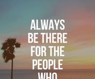 always be there for someone