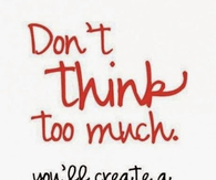 dont think to much
