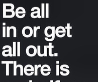 Be all in or get all out