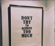 Dont try to achieve too much