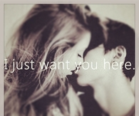 I just want you here