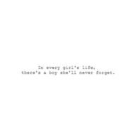In every girl's life theres a boy she'll never forget
