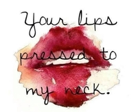 Your lips pressed to my neck 