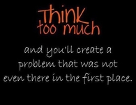 think to much