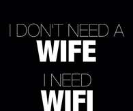 I dont need a wife, I need wifi